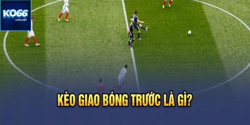 Kèo giao bóng trước