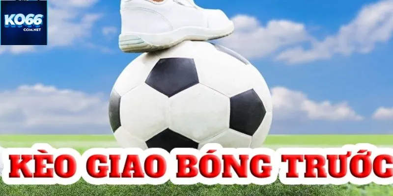 Khái niệm cần biết về kèo kick off 