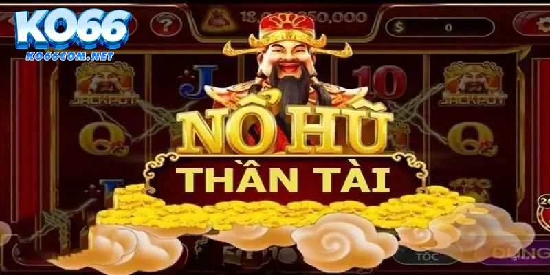 Nổ Hũ Thần Tài - Săn hũ đổi thưởng phát tài phát lộc