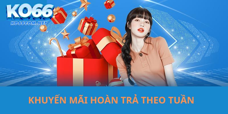 Thể lệ nhận khuyến mãi hoàn trả theo tuần tại Ko66